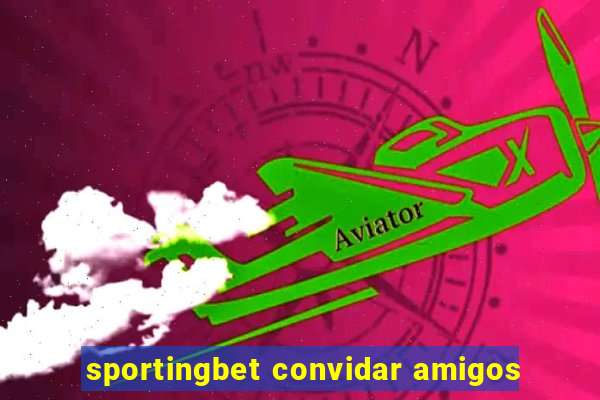 sportingbet convidar amigos